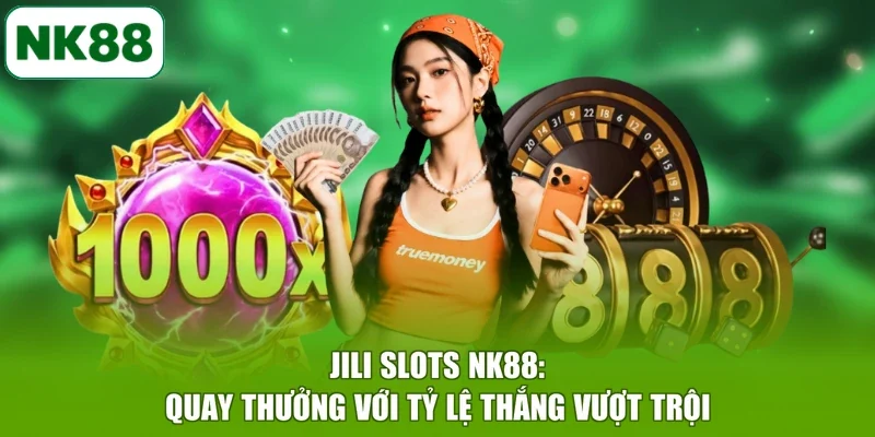 JILI Slots NK88: Quay Thưởng Với Tỷ Lệ Thắng Vượt Trội