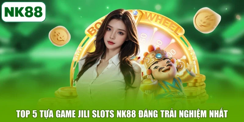 Top 5 tựa game JILI Slots NK88 đáng trải nghiệm nhất